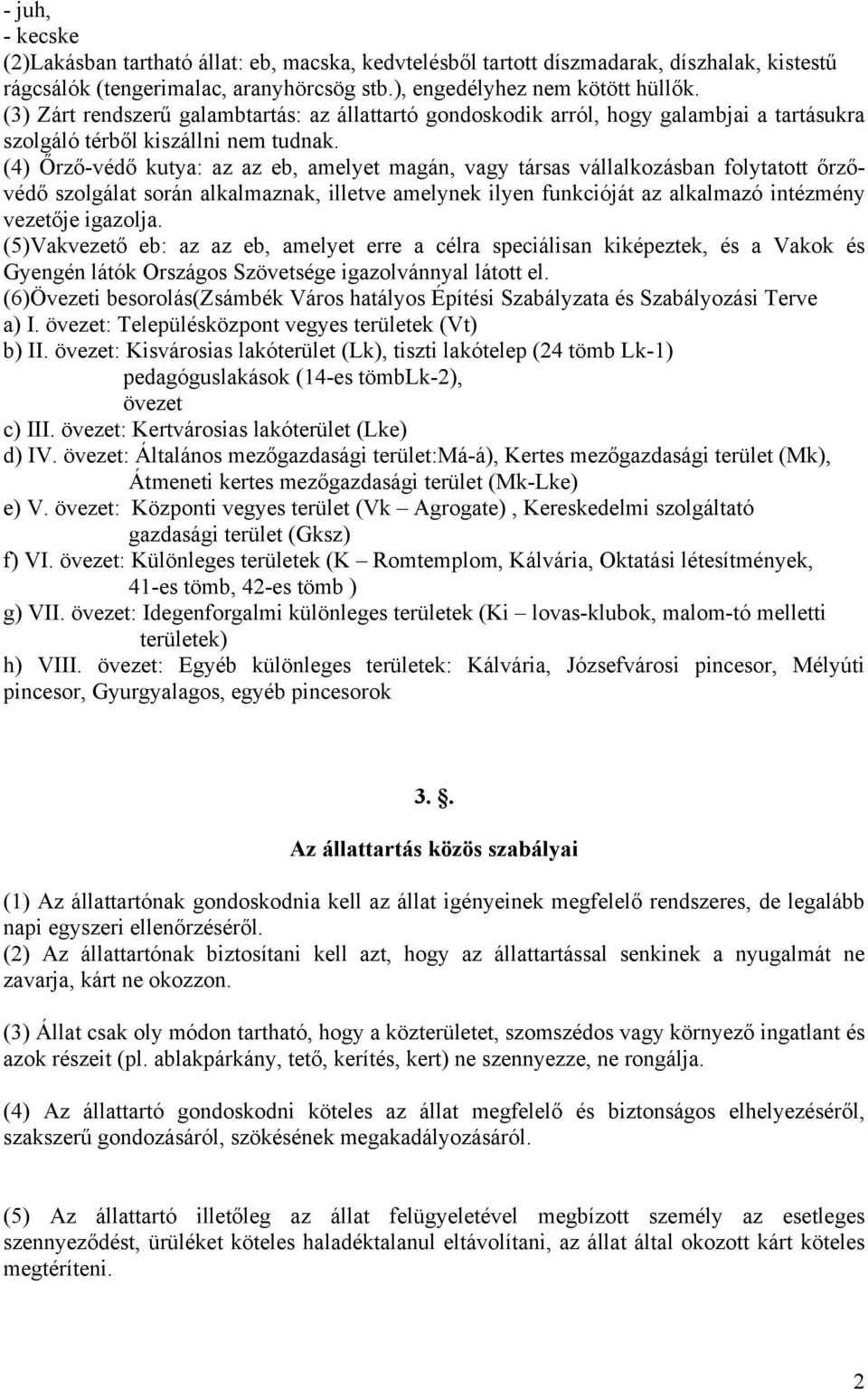 (4) Őrző-védő kutya: az az eb, amelyet magán, vagy társas vállalkozásban folytatott őrzővédő szolgálat során alkalmaznak, illetve amelynek ilyen funkcióját az alkalmazó intézmény vezetője igazolja.