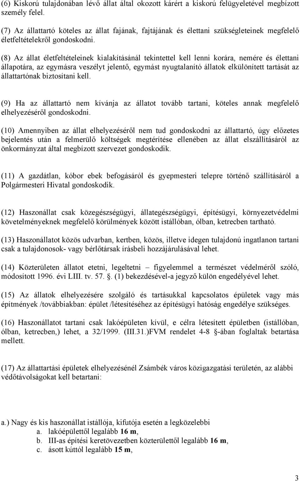 (8) Az állat életfeltételeinek kialakításánál tekintettel kell lenni korára, nemére és élettani állapotára, az egymásra veszélyt jelentő, egymást nyugtalanító állatok elkülönített tartását az