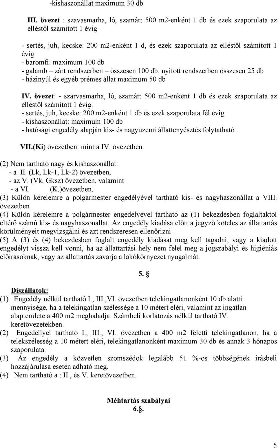 baromfi: maximum 100 db - galamb zárt rendszerben összesen 100 db, nyitott rendszerben összesen 25 db - házinyúl és egyéb prémes állat maximum 50 db IV.