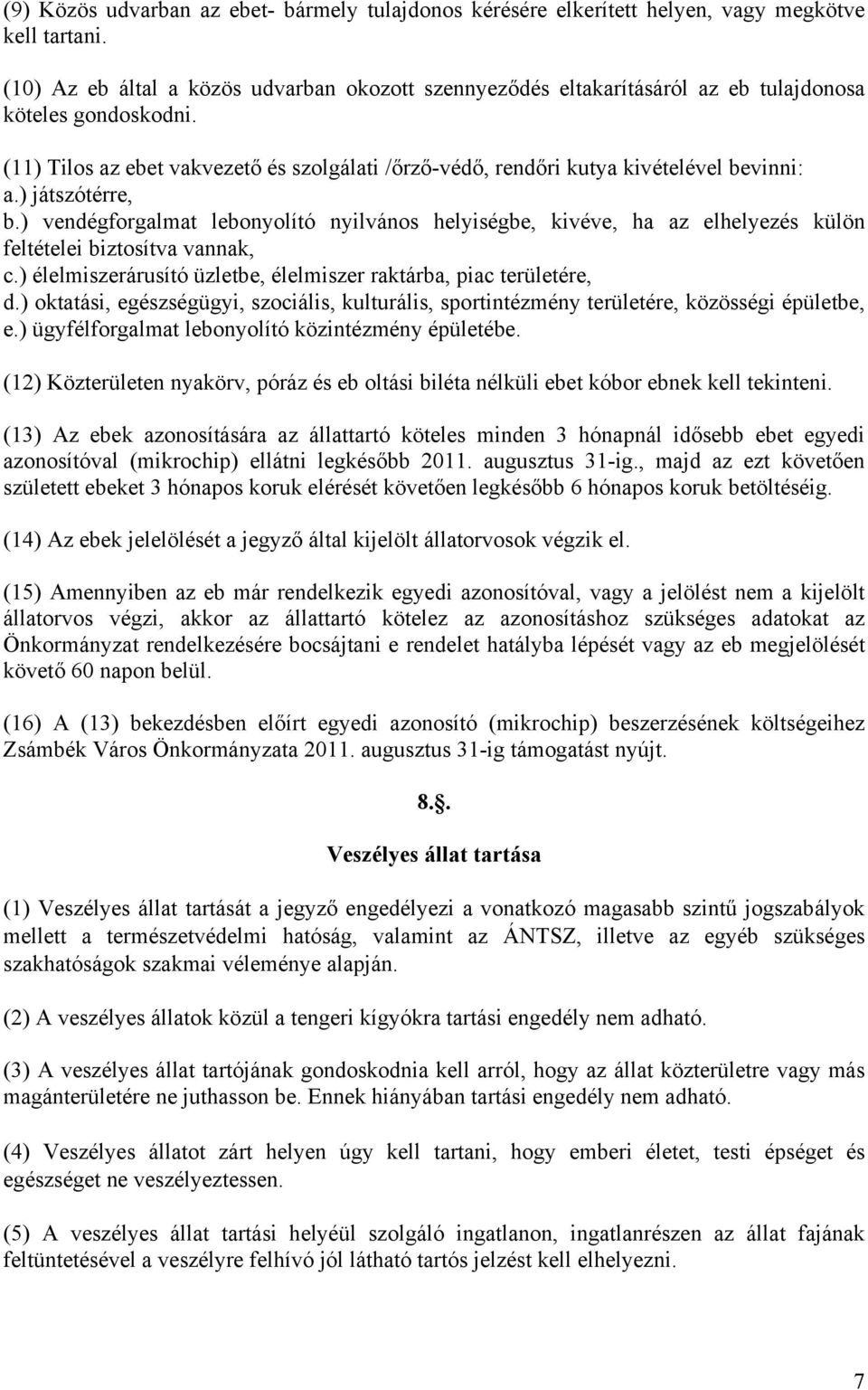 (11) Tilos az ebet vakvezető és szolgálati /őrző-védő, rendőri kutya kivételével bevinni: a.) játszótérre, b.