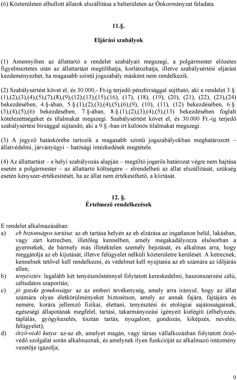 eljárást kezdeményezhet, ha magasabb szintű jogszabály másként nem rendelkezik. (2) Szabálysértést követ el, és 30.000,- Ft-ig terjedő pénzbírsággal sújtható, aki e rendelet 3.