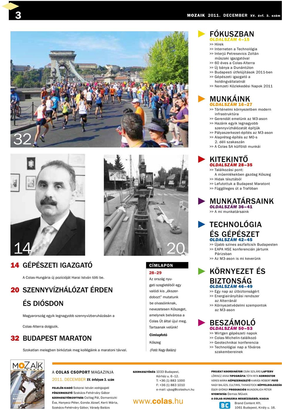 20 szennyvízhálózat Érden és Diósdon Magyarország egyik legnagyobb szennyvízberuházásán a Colas-Alterra dolgozik. 32 Budapest Maraton Szokatlan melegben birkóztak meg kollégáink a maratoni távval.