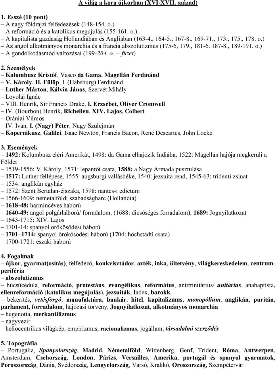 Személyek Kolumbusz Kristóf, Vasco da Gama, Magellán Ferdinánd V. Károly, II. Fülöp, I. (Habsburg) Ferdinánd Luther Márton, Kálvin János, Szervét Mihály Loyolai Ignác VIII.