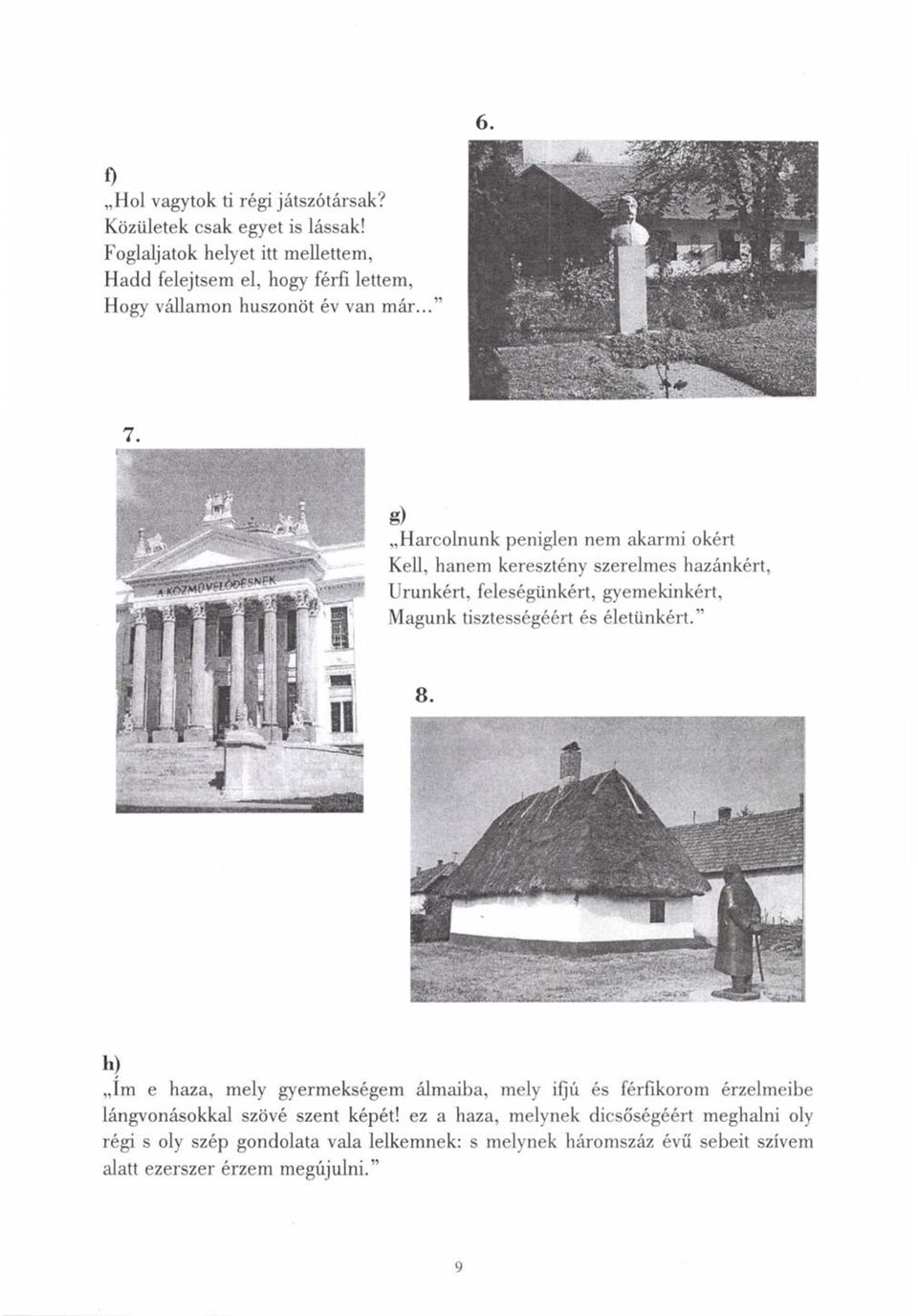 .." g) Harcolnunk peniglen nem akarmi okért Kell, hanem keresztény szerelmes hazánkért, Urunkért, feleségünkért, gyemekinkért, Magunk tisztességéért és