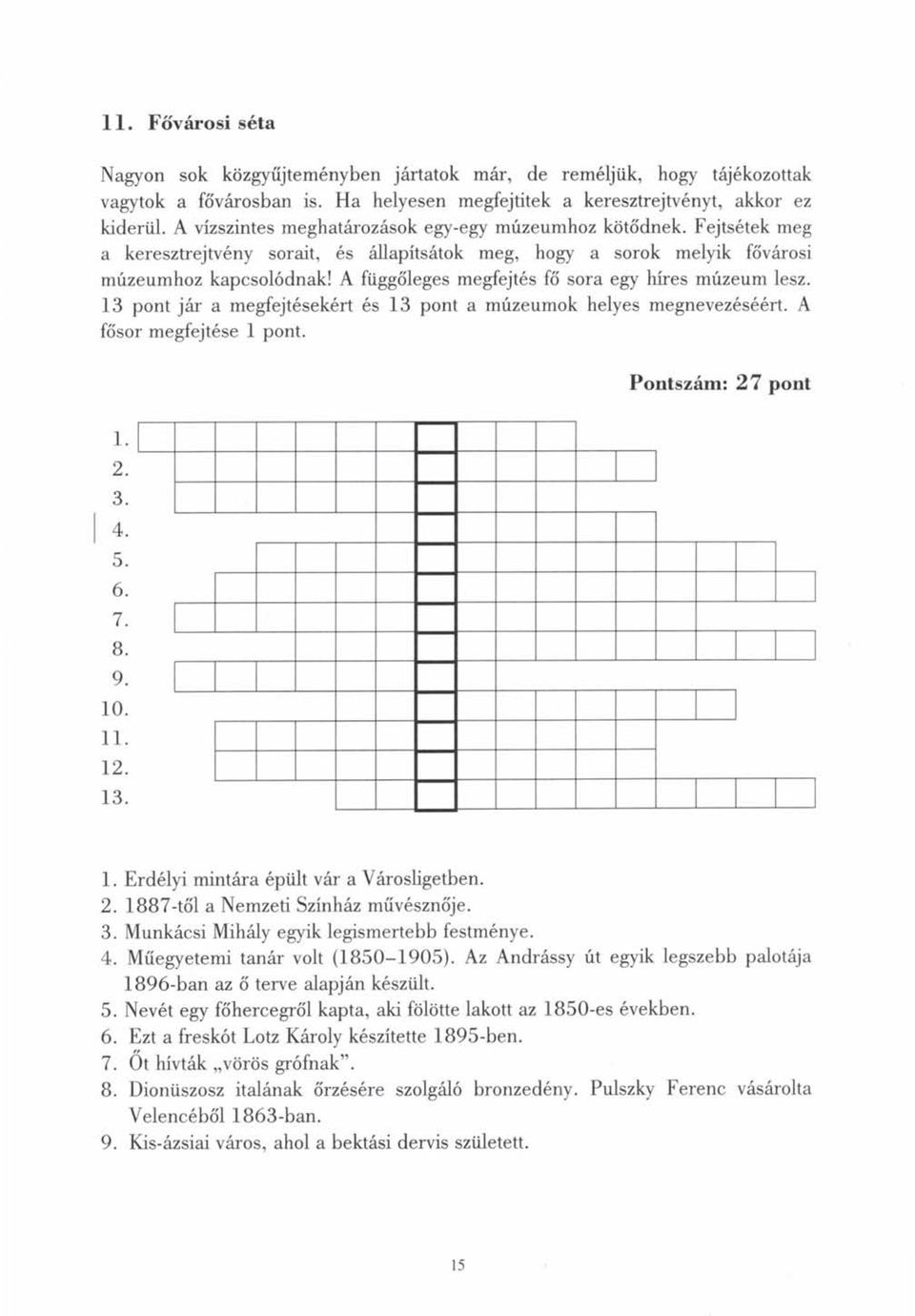 A függőleges megfejtés fő sora egy híres múzeum lesz. 13 pont jár a megfejtésekért és 13 pont a múzeumok helyes megnevezéséért. A fősor megfejtése 1 pont. Pontszám: 27 pont 1. 2. 3. 4. 5. 6. 7. 8. 9.