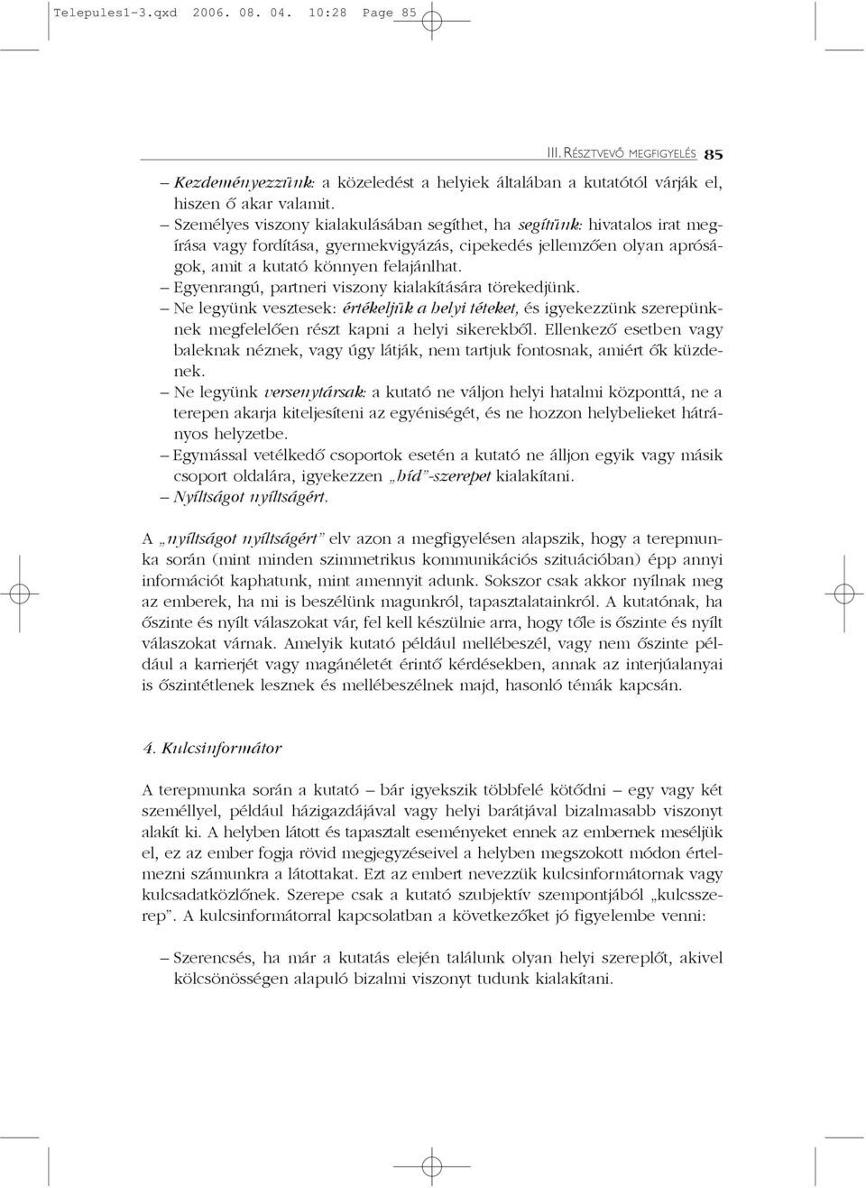 Egyenrangú, partneri viszony kialakítására törekedjünk. Ne legyünk vesztesek: értékeljük a helyi téteket, és igyekezzünk szerepünknek megfelelõen részt kapni a helyi sikerekbõl.