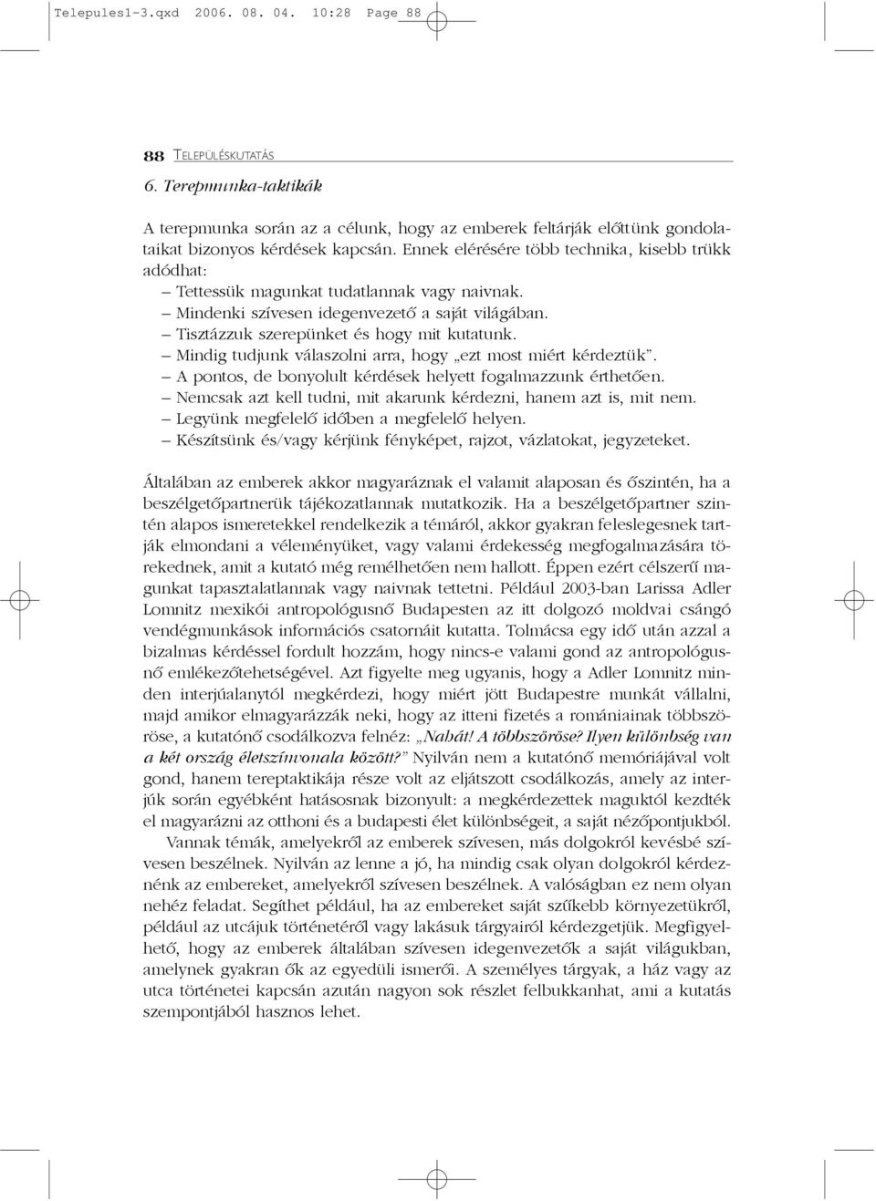 Mindig tudjunk válaszolni arra, hogy ezt most miért kérdeztük. A pontos, de bonyolult kérdések helyett fogalmazzunk érthetõen. Nemcsak azt kell tudni, mit akarunk kérdezni, hanem azt is, mit nem.