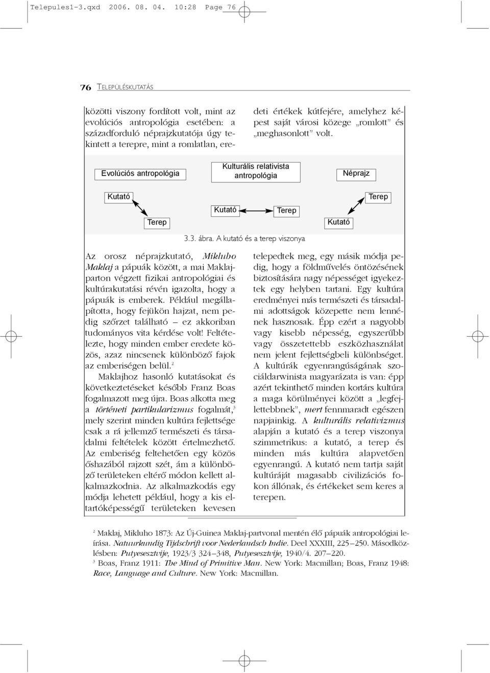 kútfejére, amelyhez képest saját városi közege romlott és meghasonlott volt. Evolúciós antropológia Kulturális relativista antropológia Néprajz Kutató Terep Terep Kutató Terep Kutató 3.3. ábra.