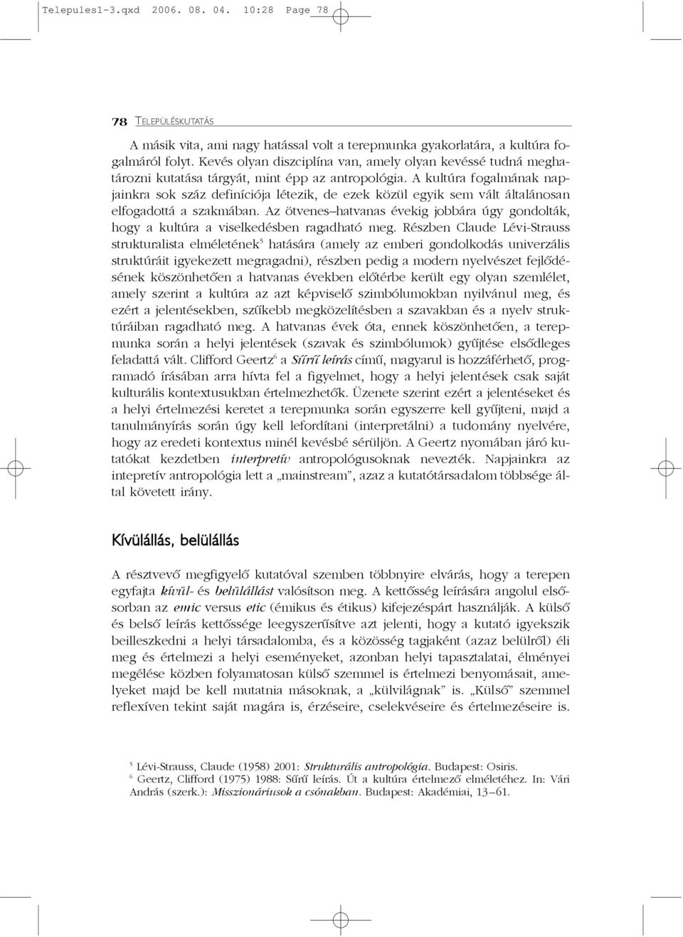 A kultúra fogalmának napjainkra sok száz definíciója létezik, de ezek közül egyik sem vált általánosan elfogadottá a szakmában.