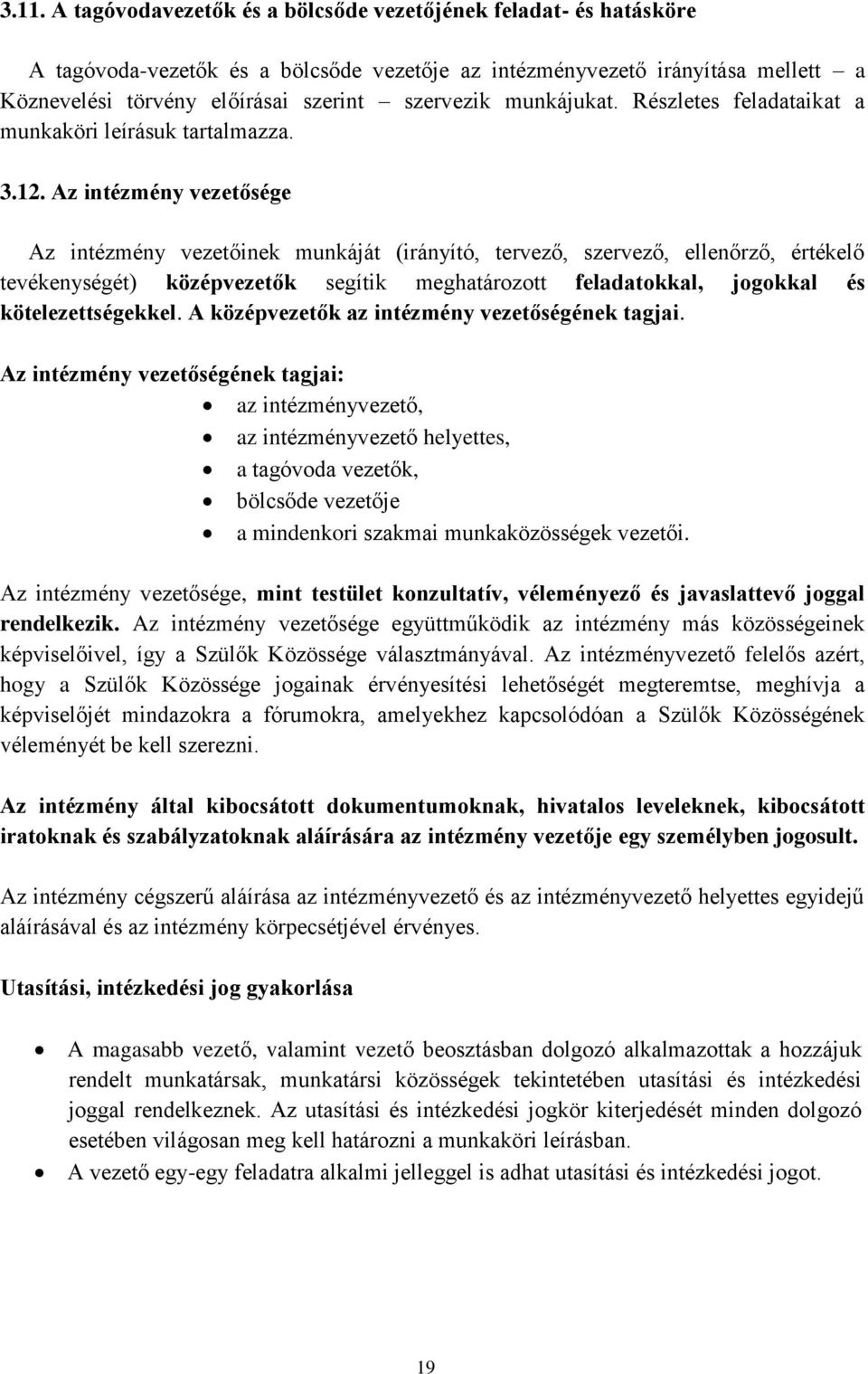 Az intézmény vezetősége Az intézmény vezetőinek munkáját (irányító, tervező, szervező, ellenőrző, értékelő tevékenységét) középvezetők segítik meghatározott feladatokkal, jogokkal és