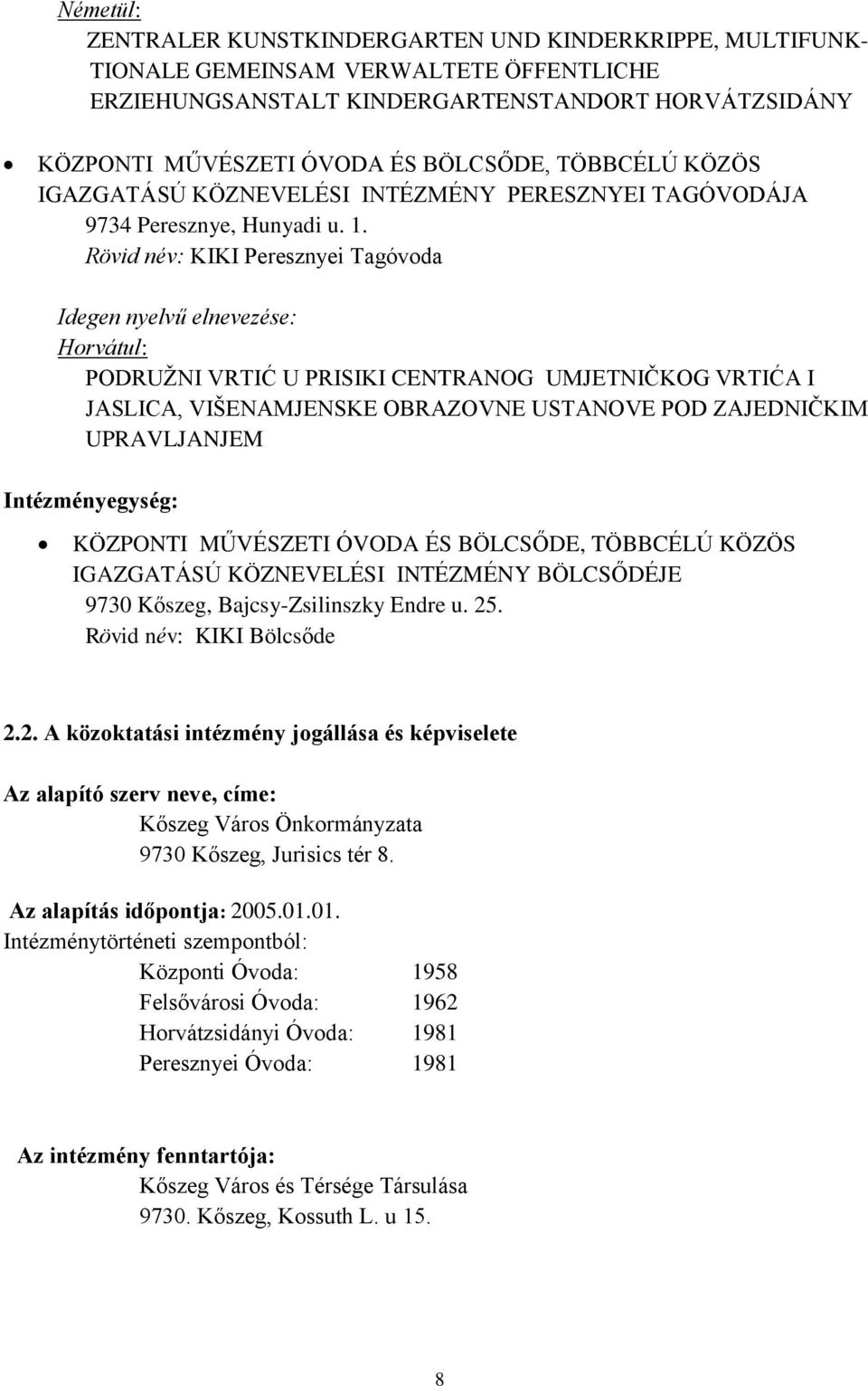 Rövid név: KIKI Peresznyei Tagóvoda Idegen nyelvű elnevezése: Horvátul: PODRUŽNI VRTIĆ U PRISIKI CENTRANOG UMJETNIČKOG VRTIĆA I JASLICA, VIŠENAMJENSKE OBRAZOVNE USTANOVE POD ZAJEDNIČKIM UPRAVLJANJEM