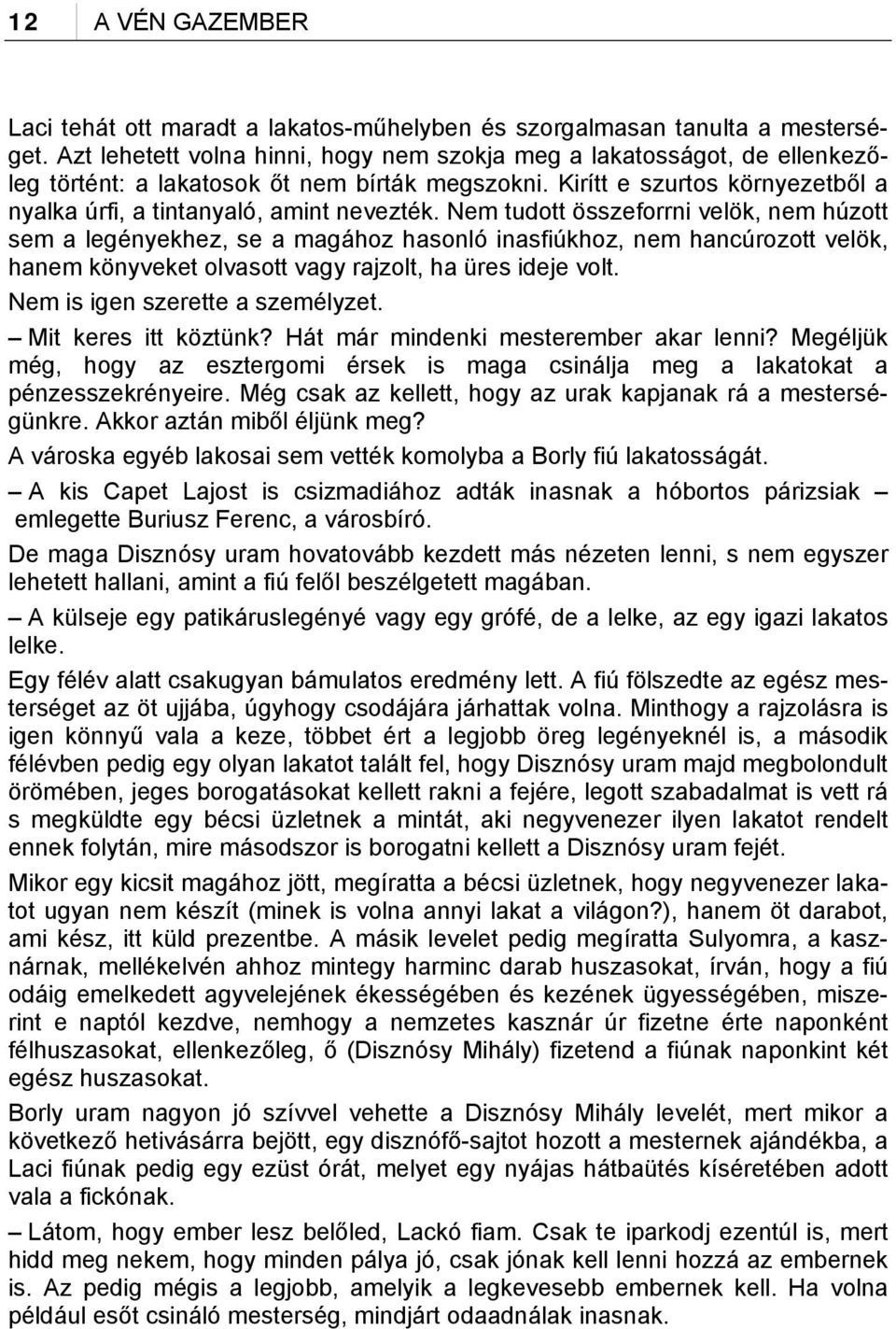 Nem tudott összeforrni velök, nem húzott sem a legényekhez, se a magához hasonló inasfiúkhoz, nem hancúrozott velök, hanem könyveket olvasott vagy rajzolt, ha üres ideje volt.