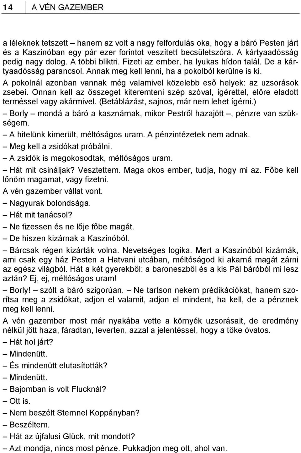 A pokolnál azonban vannak még valamivel közelebb eső helyek: az uzsorások zsebei. Onnan kell az összeget kiteremteni szép szóval, ígérettel, előre eladott terméssel vagy akármivel.