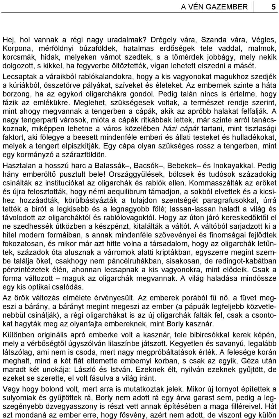 kikkel, ha fegyverbe öltöztették, vígan lehetett elszedni a másét. Lecsaptak a váraikból rablókalandokra, hogy a kis vagyonokat magukhoz szedjék a kúriákból, összetörve pályákat, szíveket és életeket.