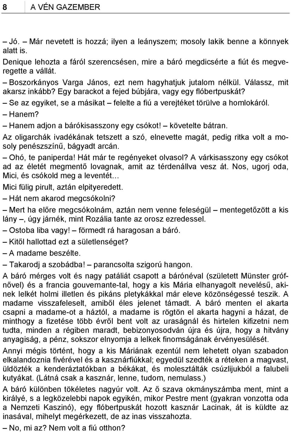 Se az egyiket, se a másikat felelte a fiú a verejtéket törülve a homlokáról. Hanem? Hanem adjon a bárókisasszony egy csókot! követelte bátran.