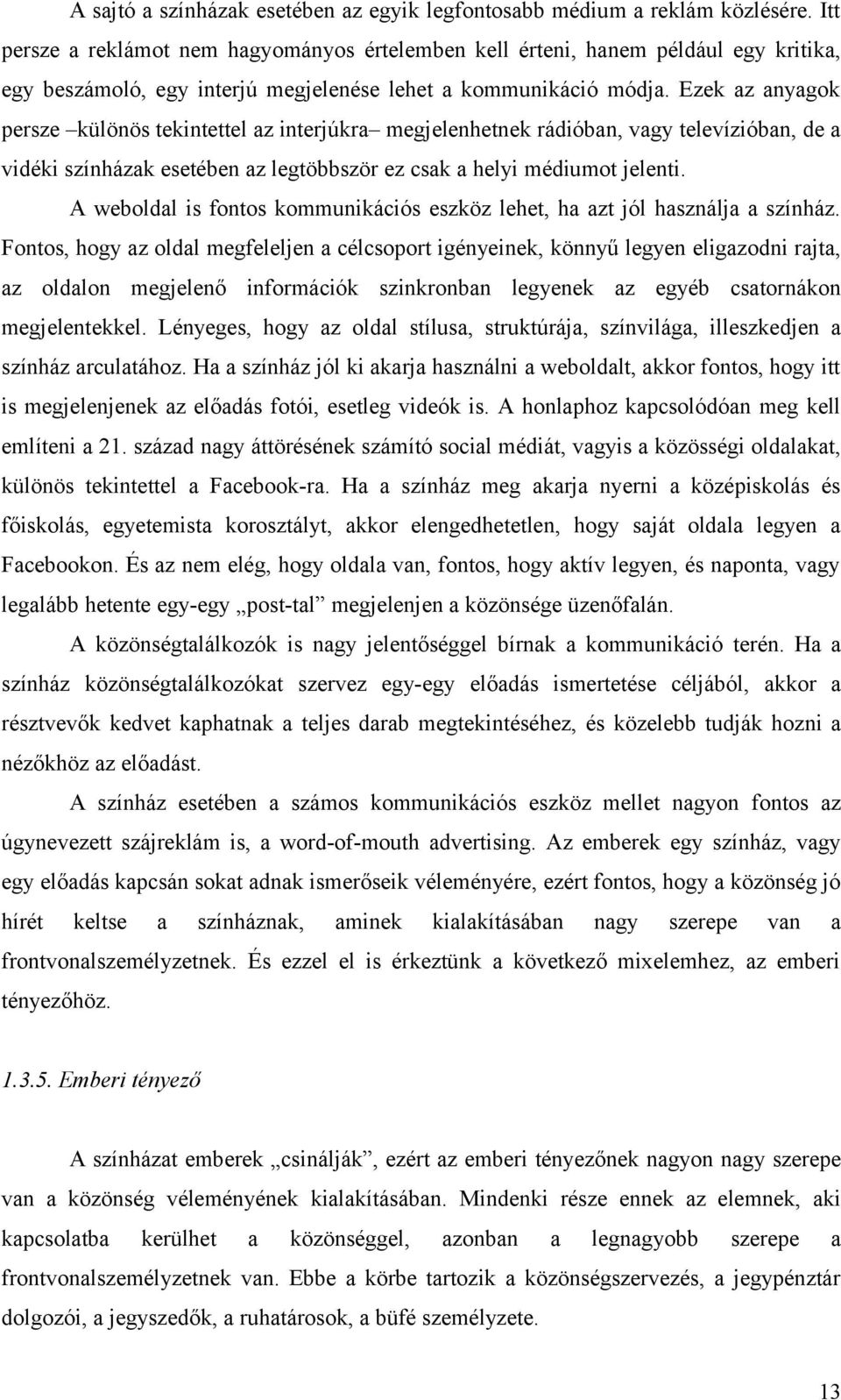 Ezek az anyagok persze különös tekintettel az interjúkra megjelenhetnek rádióban, vagy televízióban, de a vidéki színházak esetében az legtöbbször ez csak a helyi médiumot jelenti.