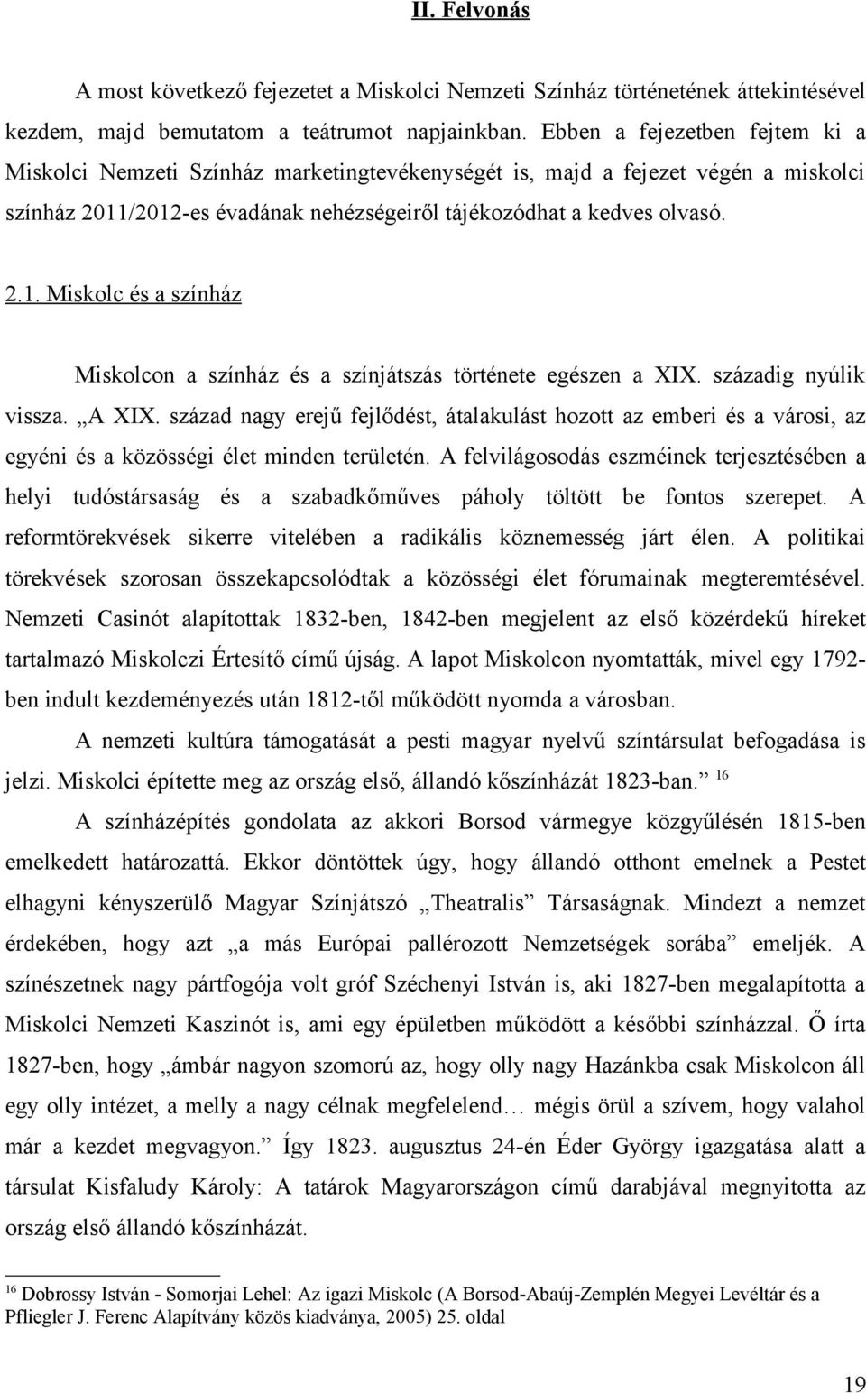 /2012-es évadának nehézségeiről tájékozódhat a kedves olvasó. 2.1. Miskolc és a színház Miskolcon a színház és a színjátszás története egészen a XIX. századig nyúlik vissza. A XIX.