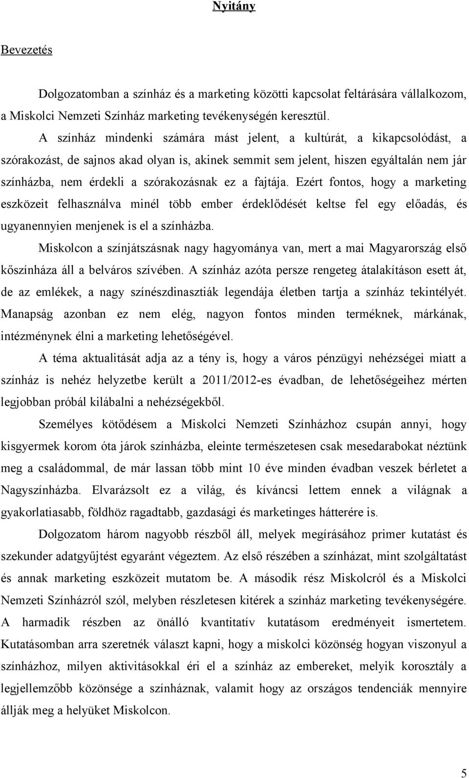 szórakozásnak ez a fajtája. Ezért fontos, hogy a marketing eszközeit felhasználva minél több ember érdeklődését keltse fel egy előadás, és ugyanennyien menjenek is el a színházba.