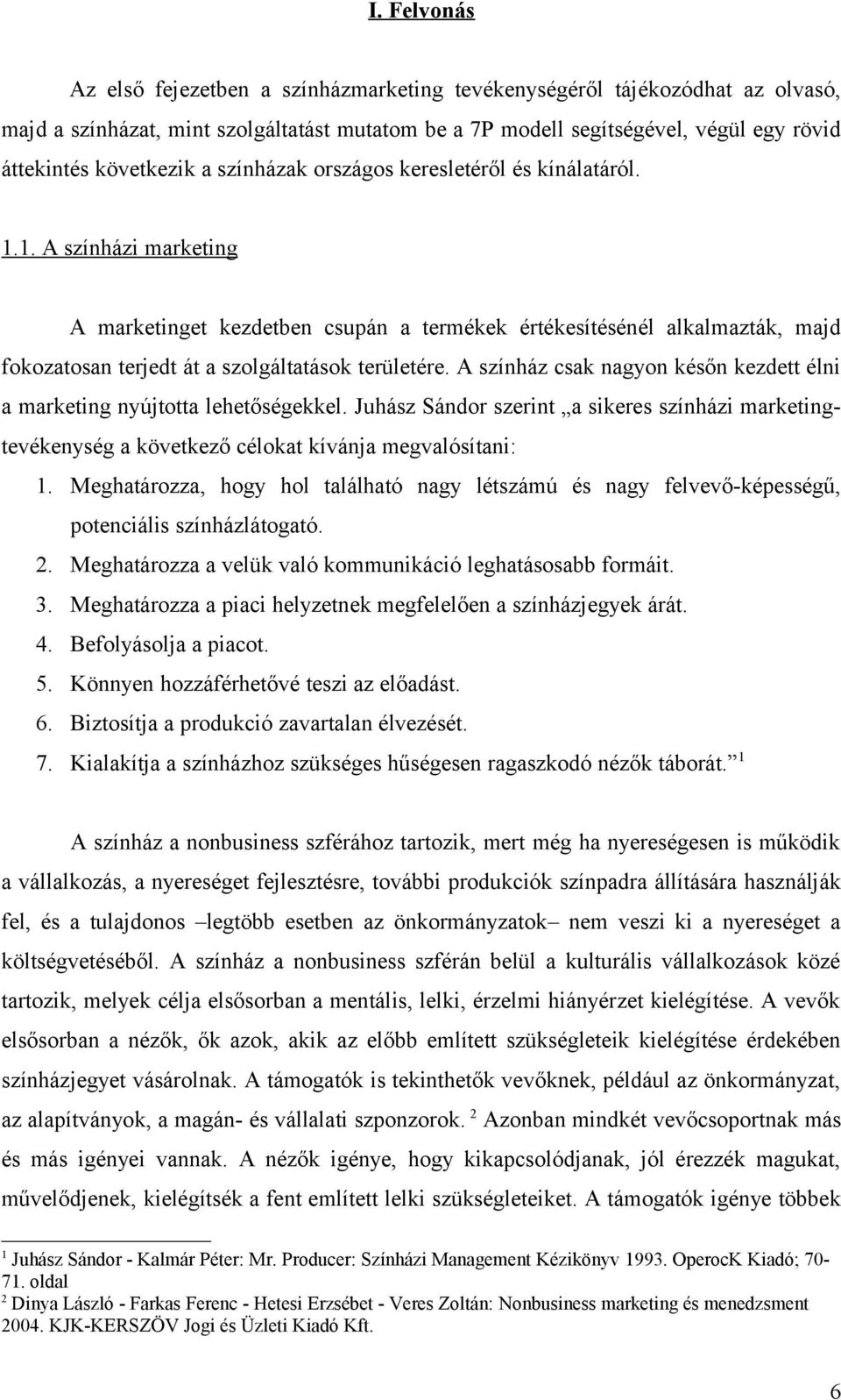 1. A színházi marketing A marketinget kezdetben csupán a termékek értékesítésénél alkalmazták, majd fokozatosan terjedt át a szolgáltatások területére.