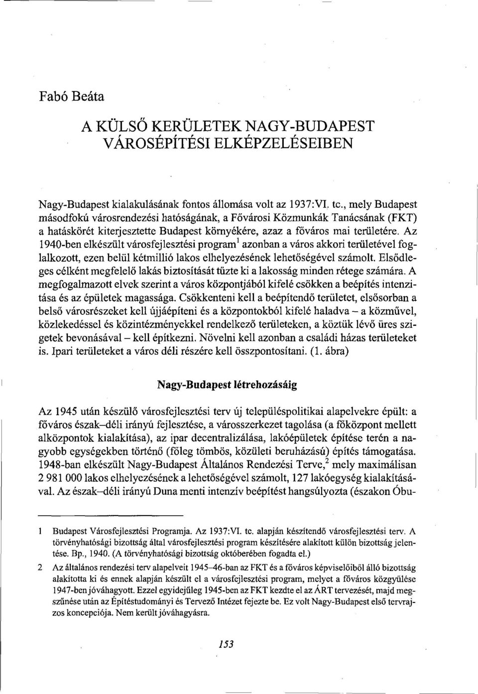 Az 1940-ben elkészült városfejlesztési program 1 azonban a város akkori területével foglalkozott, ezen belül kétmillió lakos elhelyezésének lehetőségével számolt.