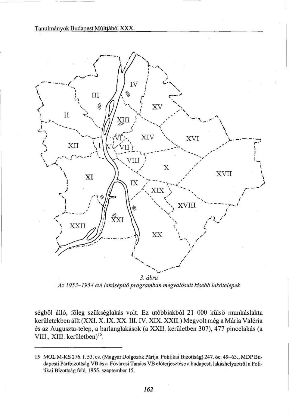 ) Megvolt még a Mária Valéria és az Auguszta-telep, a barlanglakások (a XXII. kerületben 307), 477 pincelakás (a VIII., XIII. kerületben) 15. 15 MOL M-KS 276.