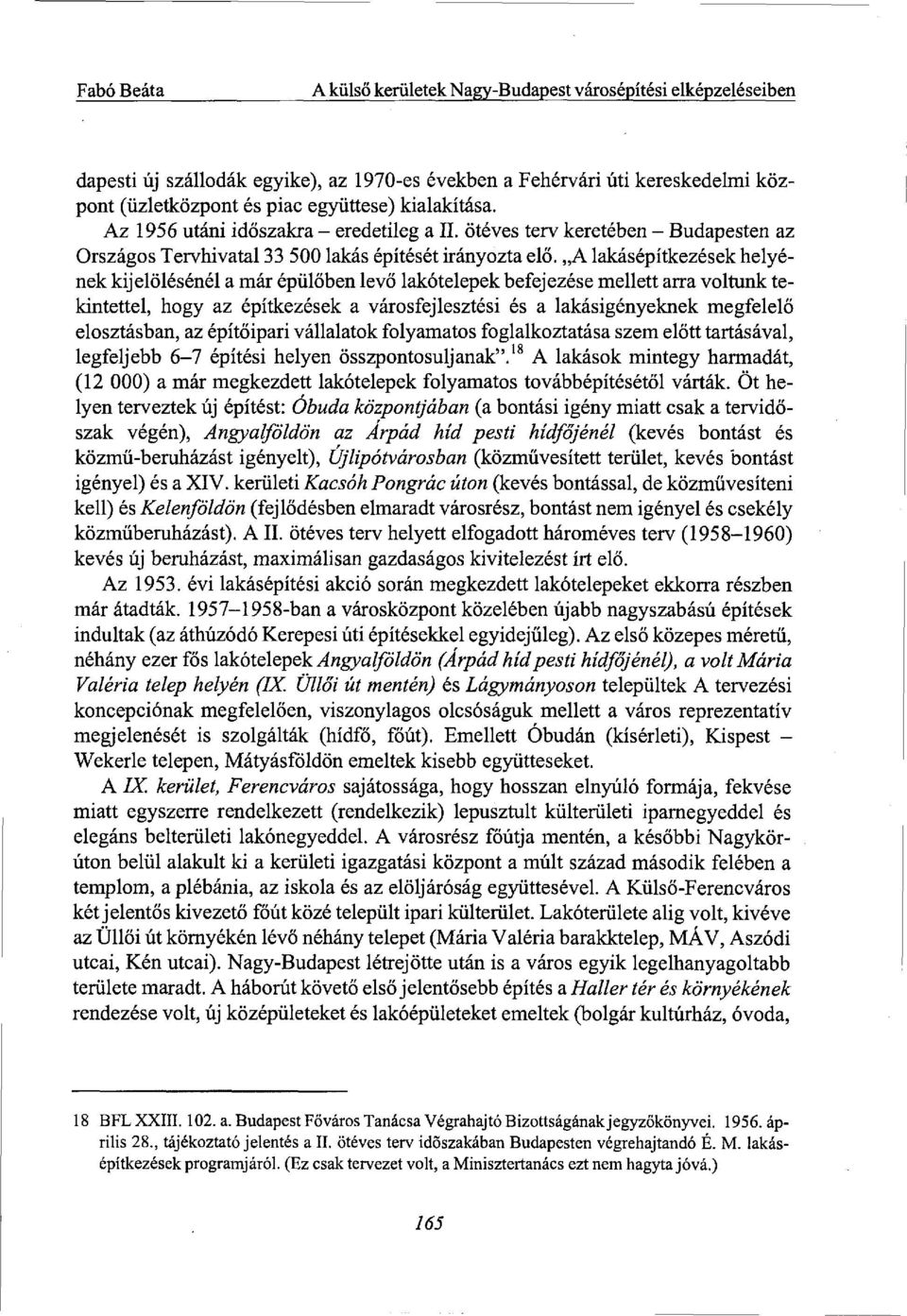 A lakásépítkezések helyének kijelölésénél a már épülőben levő lakótelepek befejezése mellett arra voltunk tekintettel, hogy az építkezések a városfejlesztési és a lakásigényeknek megfelelő