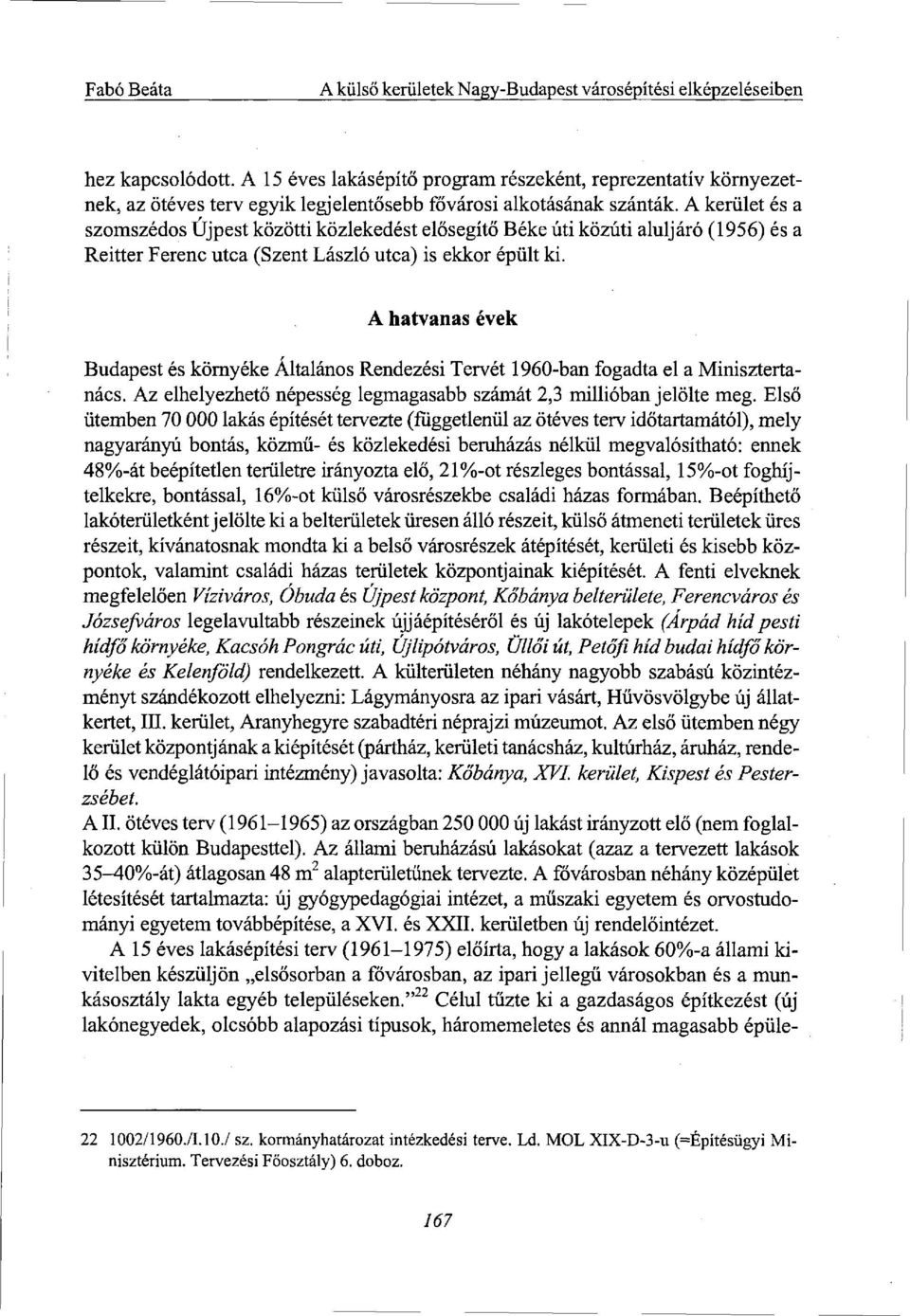 A kerület és a szomszédos Újpest közötti közlekedést elősegítő Béke úti közúti aluljáró (1956) és a Reitter Ferenc utca (Szent László utca) is ekkor épült ki.