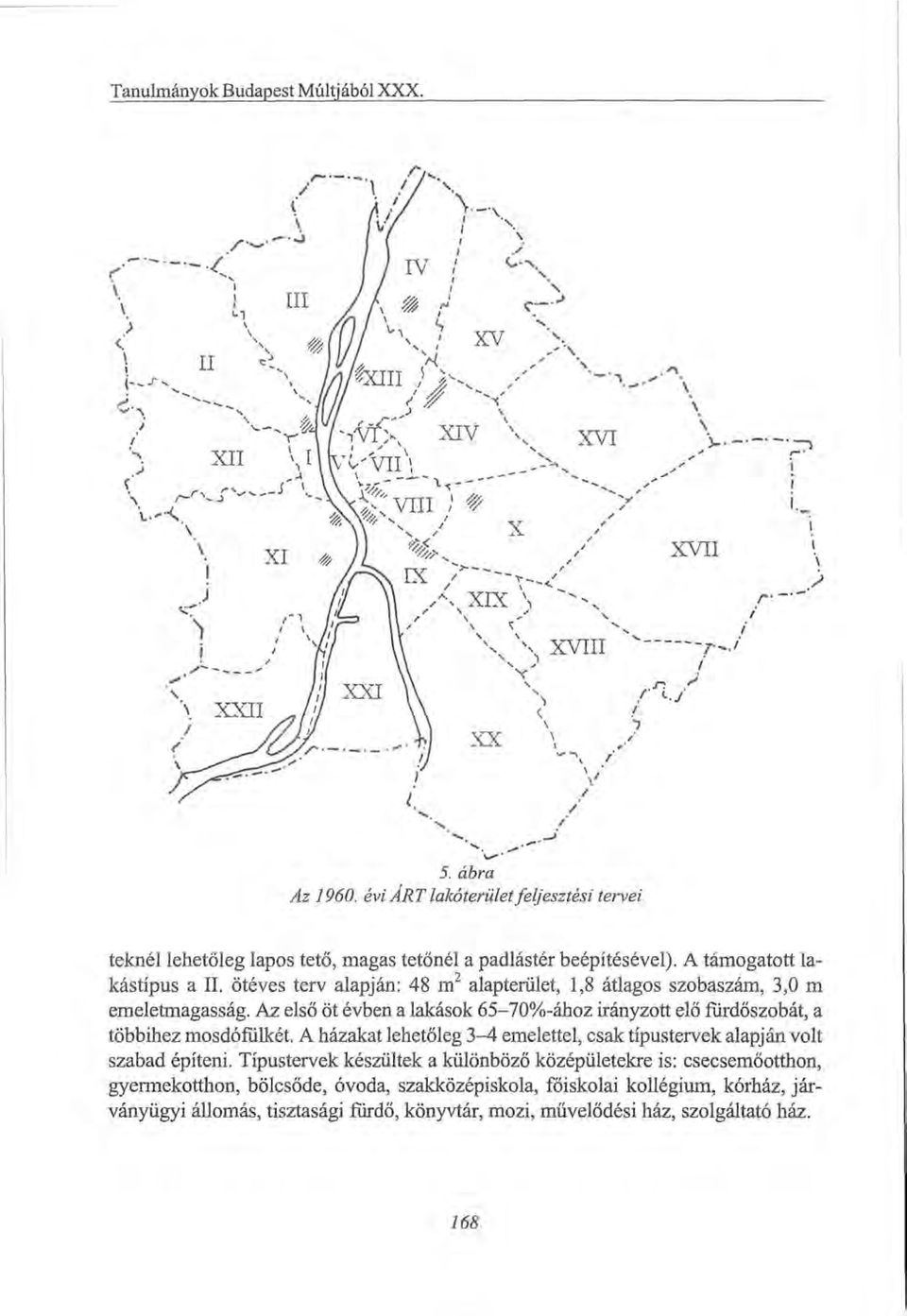 Az első öt évben a lakások 65-70%-ához irányzott elő fürdőszobát, a többihez mosdófülkét. A házakat lehetőleg 3-4 emelettel, csak típustervek alapján volt szabad építeni.