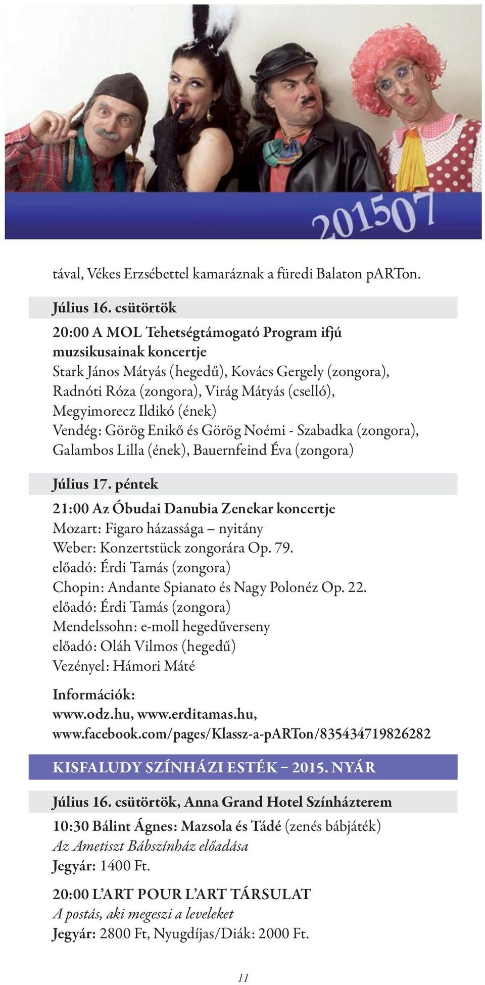 (ének) Vendég: Görög Enikő és Görög Noémi - Szabadka (zongora), Galambos Lilla (ének), Bauernfeind Éva (zongora) Július 17.