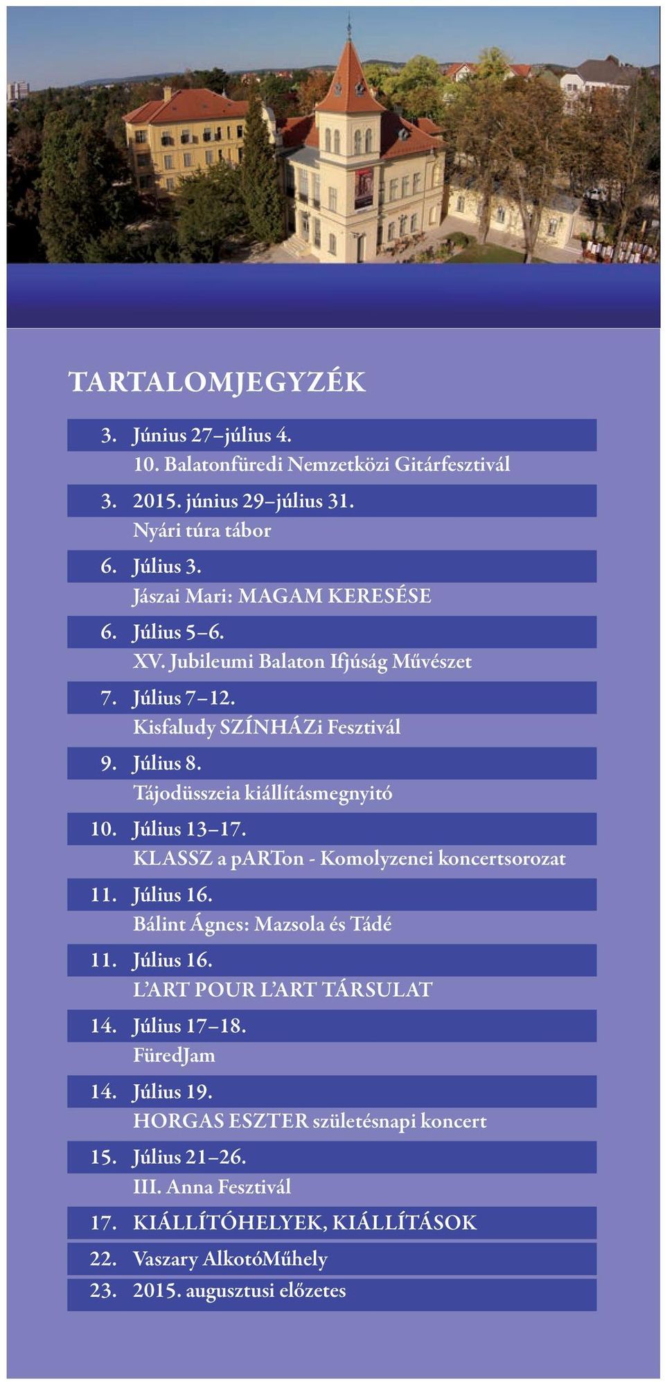 Tájodüsszeia kiállításmegnyitó 10. Július 13 17. KLASSZ a parton - Komolyzenei koncertsorozat 11. Július 16. Bálint Ágnes: Mazsola és Tádé 11. Július 16. L ART POUR L ART TÁRSULAT 14.