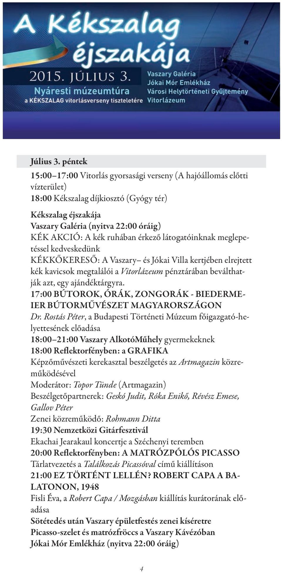 ruhában érkező látogatóinknak meglepetéssel kedveskedünk KÉKKŐKERESŐ: A Vaszary és Jókai Villa kertjében elrejtett kék kavicsok megtalálói a Vitorlázeum pénztárában beválthatják azt, egy