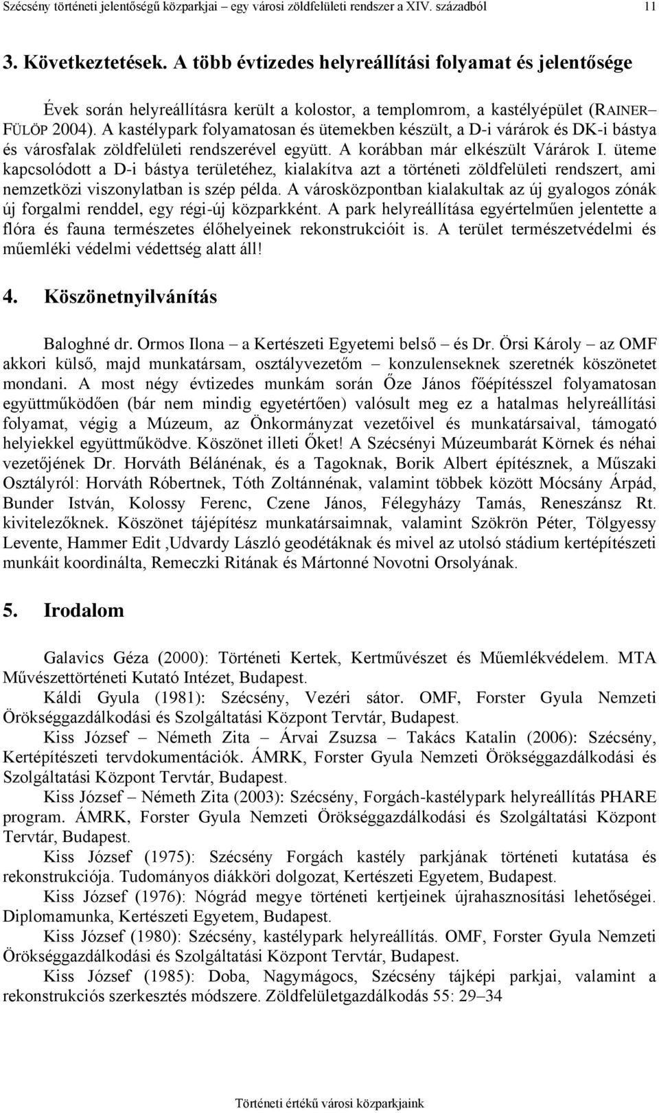 A kastélypark folyamatosan és ütemekben készült, a D-i várárok és DK-i bástya és városfalak zöldfelületi rendszerével együtt. A korábban már elkészült Várárok I.