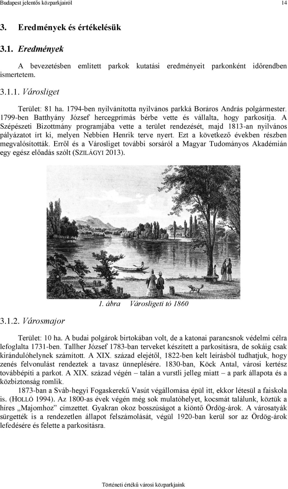 A Szépészeti Bizottmány programjába vette a terület rendezését, majd 1813-an nyilvános pályázatot írt ki, melyen Nebbien Henrik terve nyert. Ezt a következő években részben megvalósították.