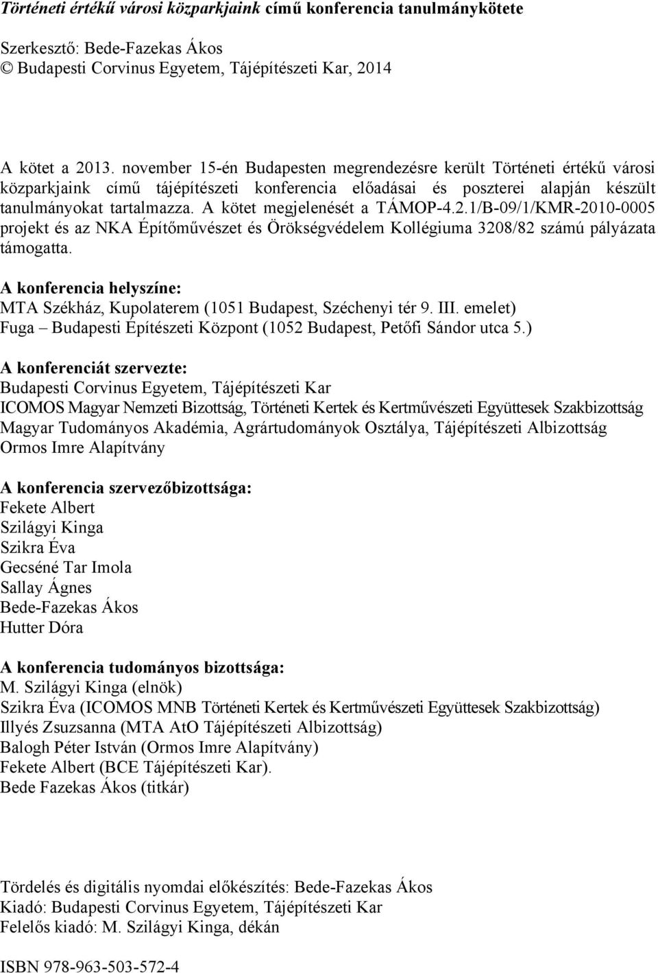 A kötet megjelenését a TÁMOP-4.2.1/B-09/1/KMR-2010-0005 projekt és az NKA Építőművészet és Örökségvédelem Kollégiuma 3208/82 számú pályázata támogatta.