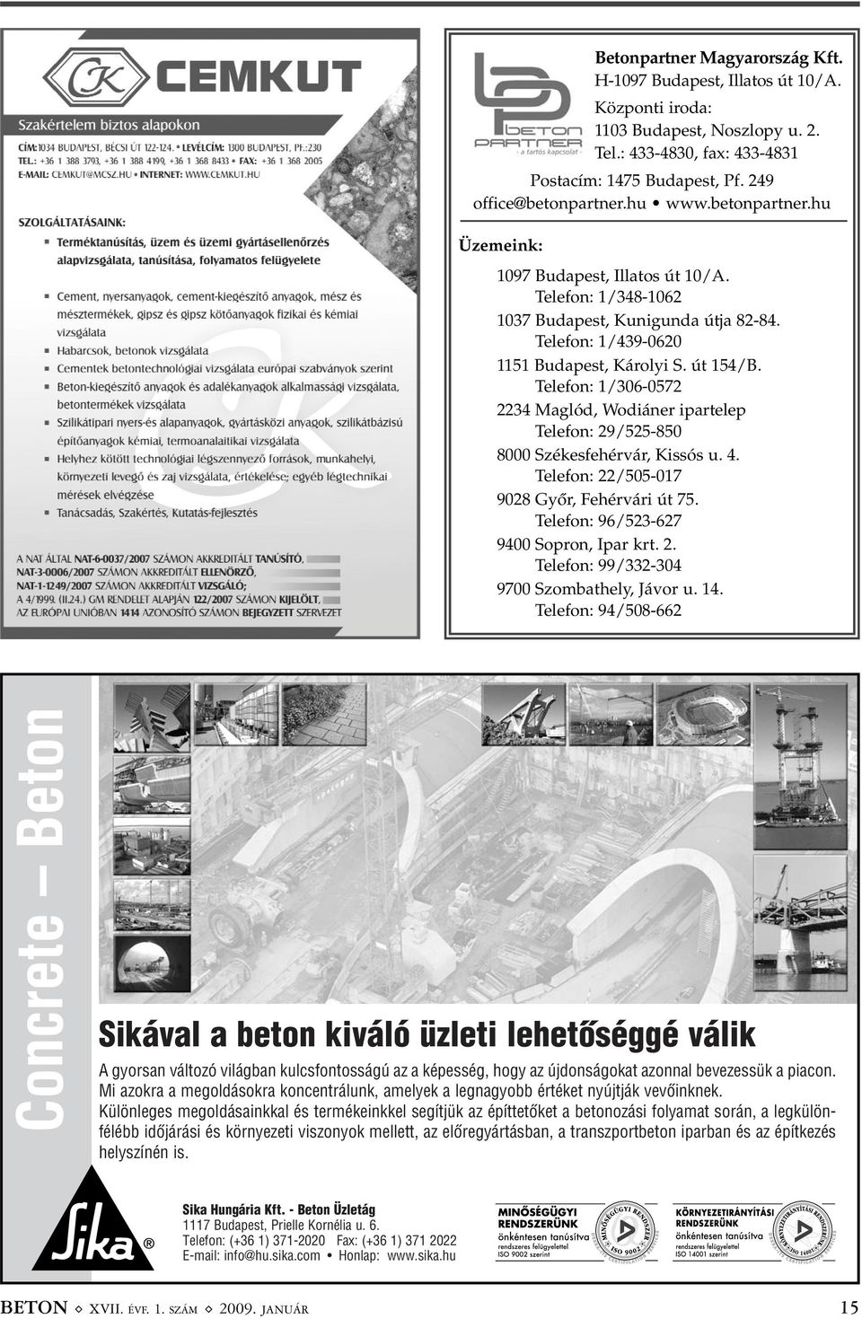 Telefon: 1/306-0572 2234 Maglód, Wodiáner ipartelep Telefon: 29/525-850 8000 Székesfehérvár, Kissós u. 4. Telefon: 22/505-017 9028 Gyõr, Fehérvári út 75. Telefon: 96/523-627 9400 Sopron, Ipar krt. 2. Telefon: 99/332-304 9700 Szombathely, Jávor u.