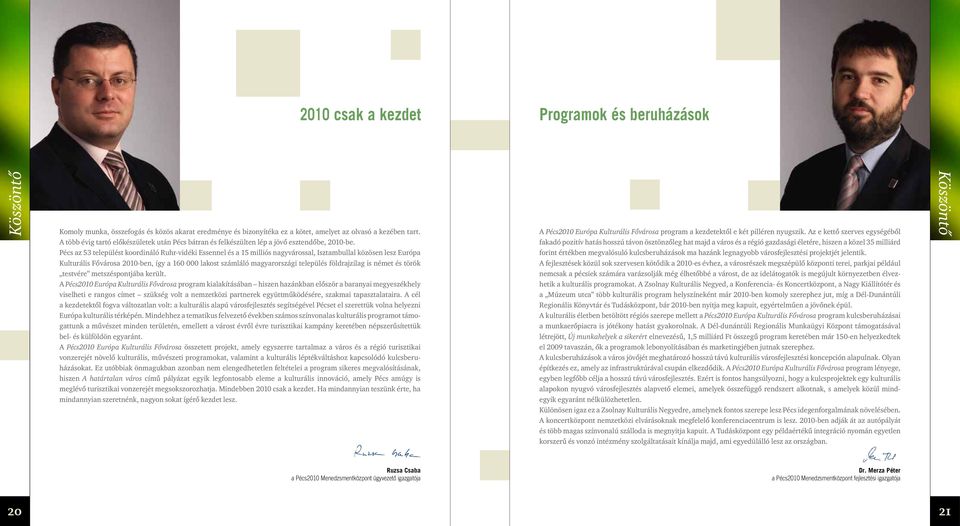 Pécs az 53 települést koordináló Ruhr-vidéki Essennel és a 15 milliós nagyvárossal, Isztambullal közösen lesz Európa Kulturális Fôvárosa 2010-ben, így a 160 000 lakost számláló magyarországi