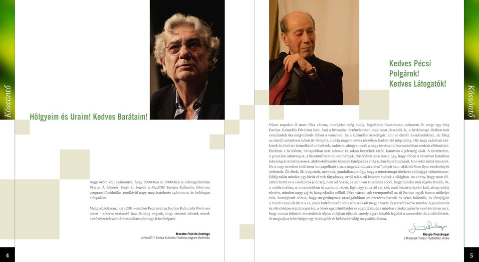 Meggyôzôdésem, hogy 2010 amikor Pécs viseli az Európa Kulturális Fôvárosa címet sikeres esztendô lesz. Boldog vagyok, hogy részese lehetek ennek a mûvészetek számára csodálatos és nagy lehetôségnek.