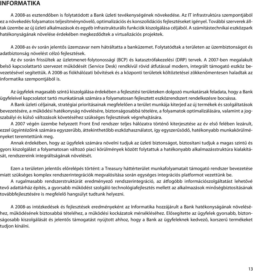 További szerverek álltak üzembe az új üzleti alkalmazások és egyéb infrastrukturális funkciók kiszolgálása céljából.