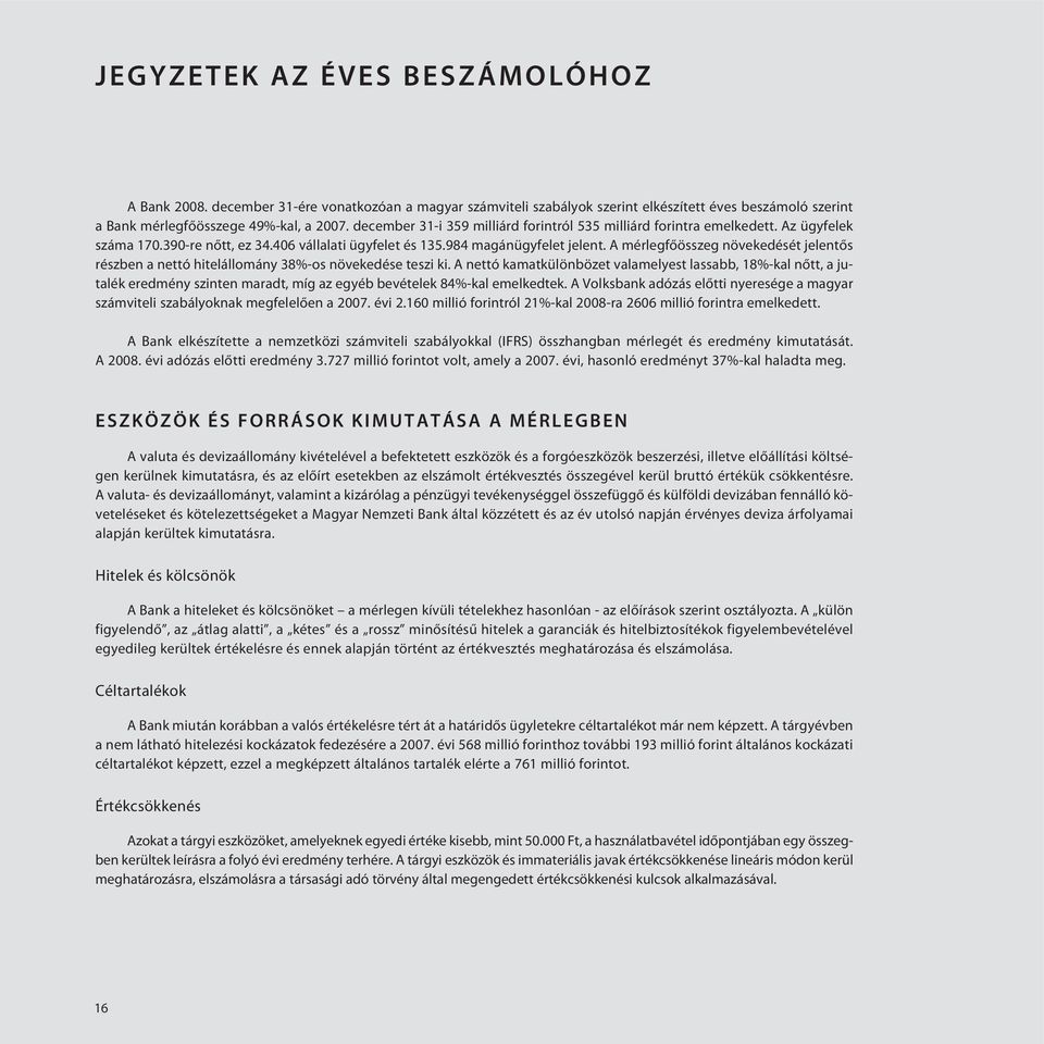 A mérlegfőösszeg növekedését jelentős részben a nettó hitelállomány 38%-os növekedése teszi ki.