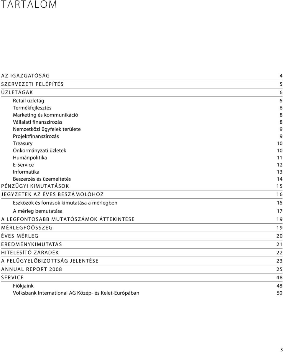 JEGYZETEK AZ ÉVES BESZÁMOLÓHOZ 16 Eszközök és források kimutatása a mérlegben 16 A mérleg bemutatása 17 A LEGFONTOSABB MUTATÓSZÁMOK ÁTTEKINTÉSE 19 MÉRLEGFŐÖSSZEG 19 ÉVES