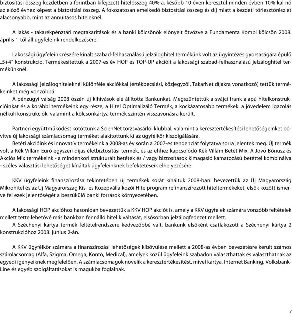 A lakás - takarékpénztári megtakarítások és a banki kölcsönök előnyeit ötvözve a Fundamenta Kombi kölcsön 2008. április 1-től áll ügyfeleink rendelkezésére.