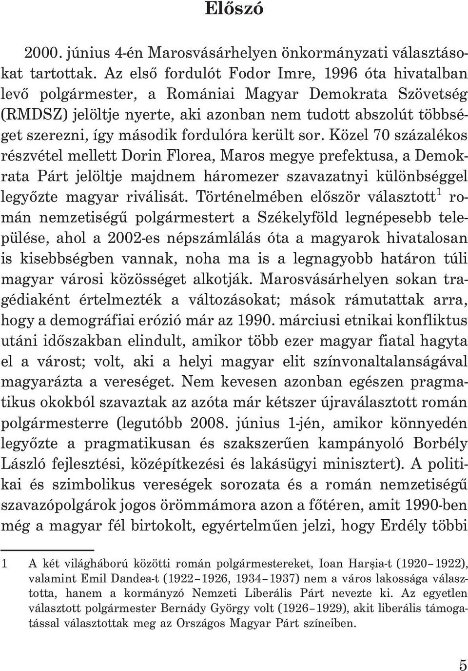 fordulóra került sor. Közel 70 százalékos részvétel mellett Dorin Florea, Maros megye prefektusa, a Demokrata Párt jelöltje majdnem háromezer szavazatnyi különbséggel legyõzte magyar riválisát.