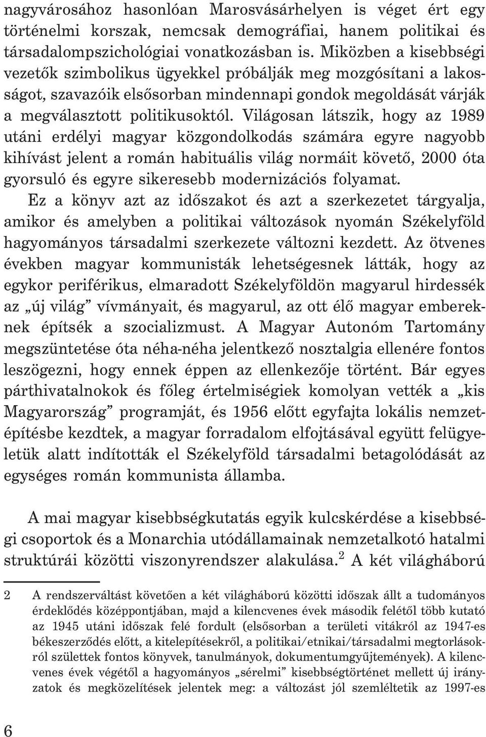 Világosan látszik, hogy az 1989 utáni erdélyi magyar közgondolkodás számára egyre nagyobb kihívást jelent a román habituális világ normáit követõ, 2000 óta gyorsuló és egyre sikeresebb modernizációs