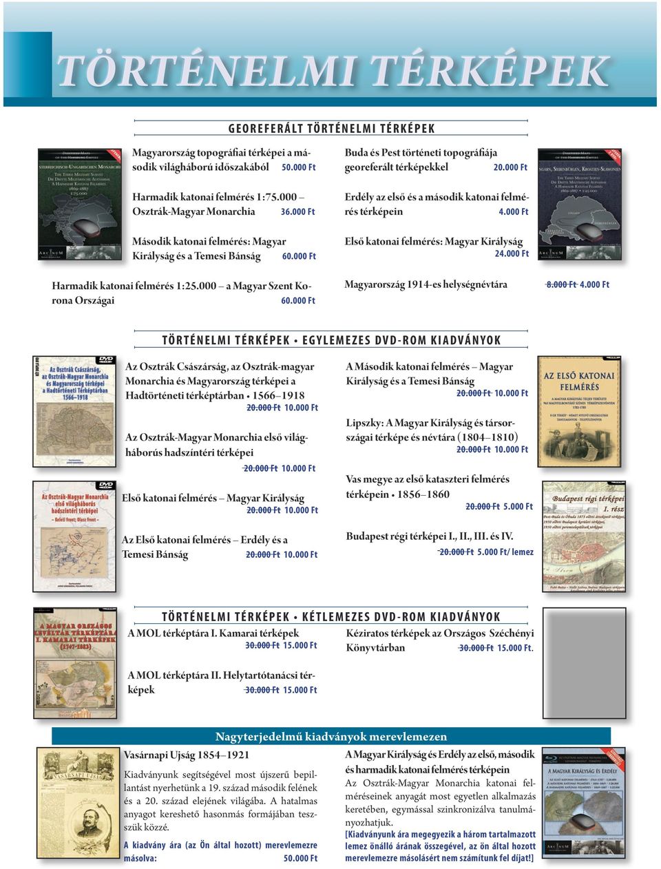 000 Ft Buda és Pest történeti topográfiája georeferált térképekkel 20.000 Ft Erdély az első és a második katonai felmérés térképein 4.000 Ft Első katonai felmérés: Magyar Királyság 24.