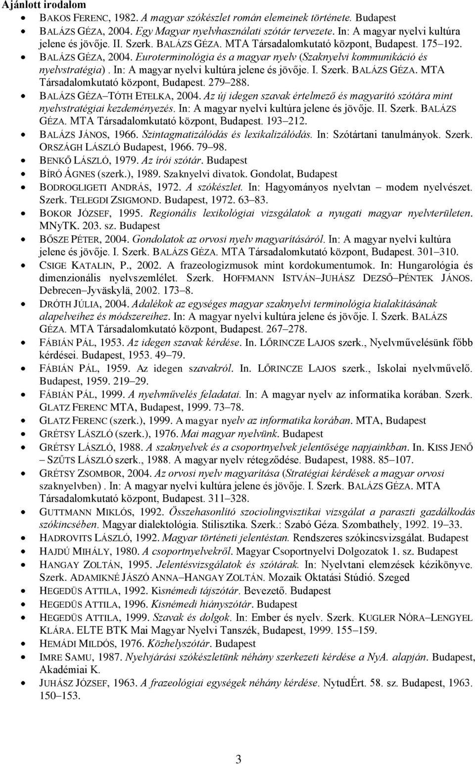 Euroterminológia és a magyar nyelv (Szaknyelvi kommunikáció és nyelvstratégia). In: A magyar nyelvi kultúra jelene és jövője. I. Szerk. BALÁZS GÉZA. MTA Társadalomkutató központ, Budapest. 279 288.