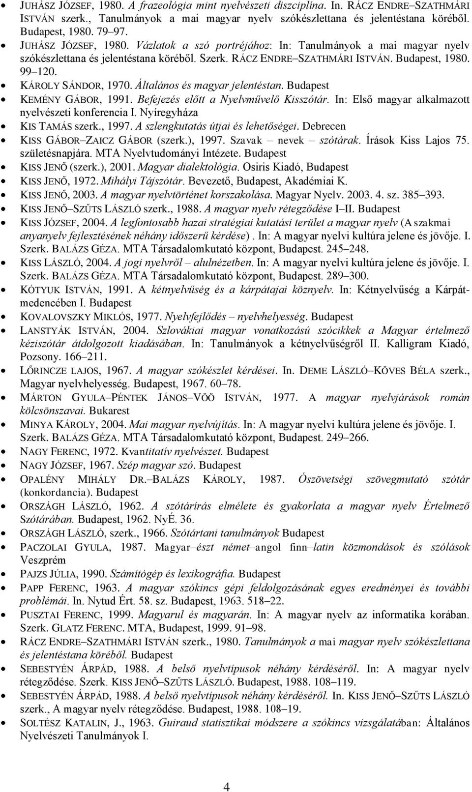 KÁROLY SÁNDOR, 1970. Általános és magyar jelentéstan. Budapest KEMÉNY GÁBOR, 1991. Befejezés előtt a Nyelvművelő Kisszótár. In: Első magyar alkalmazott nyelvészeti konferencia I.