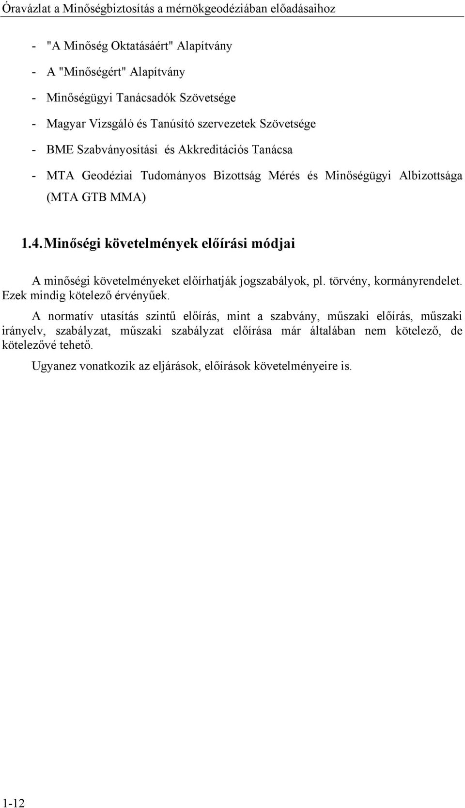 Minőségi követelmények előírási módjai A minőségi követelményeket előírhatják jogszabályok, pl. törvény, kormányrendelet. Ezek mindig kötelező érvényűek.