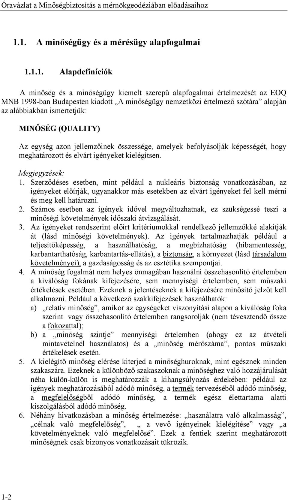 értelmező szótára alapján az alábbiakban ismertetjük: MINŐSÉG (QUALITY) Az egység azon jellemzőinek összessége, amelyek befolyásolják képességét, hogy meghatározott és elvárt igényeket kielégítsen.