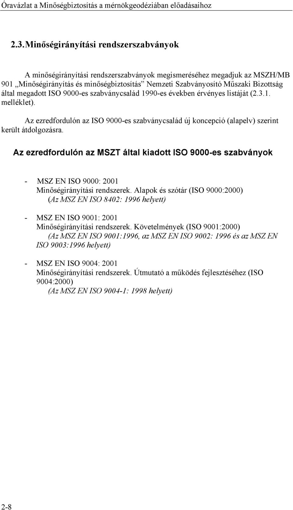 megadott ISO 9000-es szabványcsalád 1990-es években érvényes listáját (2.3.1. melléklet). Az ezredfordulón az ISO 9000-es szabványcsalád új koncepció (alapelv) szerint került átdolgozásra.