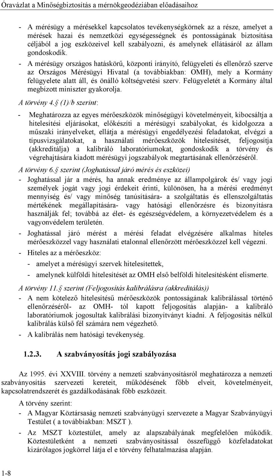 - A mérésügy országos hatáskörű, központi irányító, felügyeleti és ellenőrző szerve az Országos Mérésügyi Hivatal (a továbbiakban: OMH), mely a Kormány felügyelete alatt áll, és önálló költségvetési